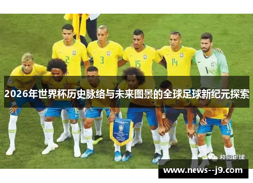 2026年世界杯历史脉络与未来图景的全球足球新纪元探索