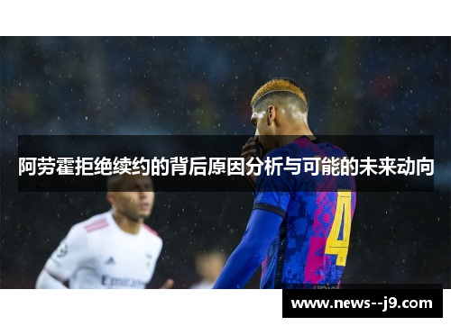 阿劳霍拒绝续约的背后原因分析与可能的未来动向