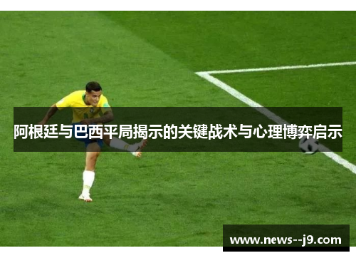 阿根廷与巴西平局揭示的关键战术与心理博弈启示