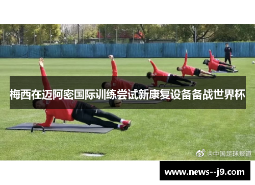 梅西在迈阿密国际训练尝试新康复设备备战世界杯