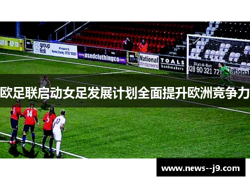 欧足联启动女足发展计划全面提升欧洲竞争力